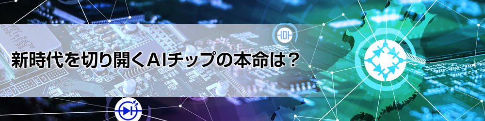 新時代を切り開くAIチップの本命は?
