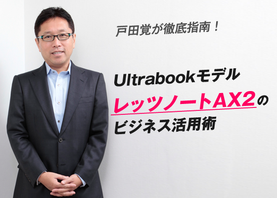 戸田覚が徹底指南！Ultrabookモデル「レッツノートAX2」のビジネス活用術
