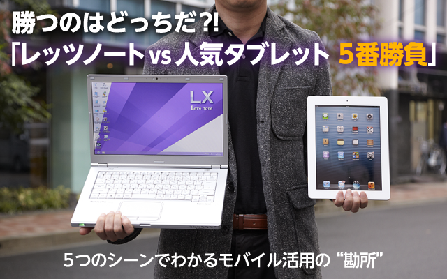 勝つのはどっちだ レッツノート Vs 人気タブレット 5番勝負 日経 Xtech Special ビジネスモバイル最強化計画
